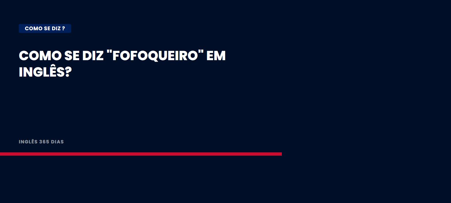 Como se diz "Fofoqueiro" em Inglês - Inglês 365 Dias
